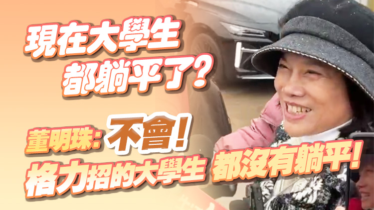 有片 | 現(xiàn)在大學(xué)生都躺平了？董明珠：不會！格力招的大學(xué)生都沒有躺平！