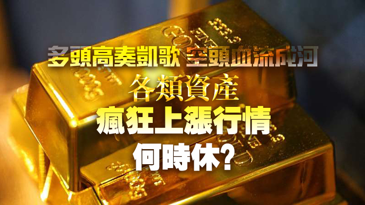 多頭高奏凱歌 空頭血流成河 各類資產(chǎn)瘋狂上漲何時休？