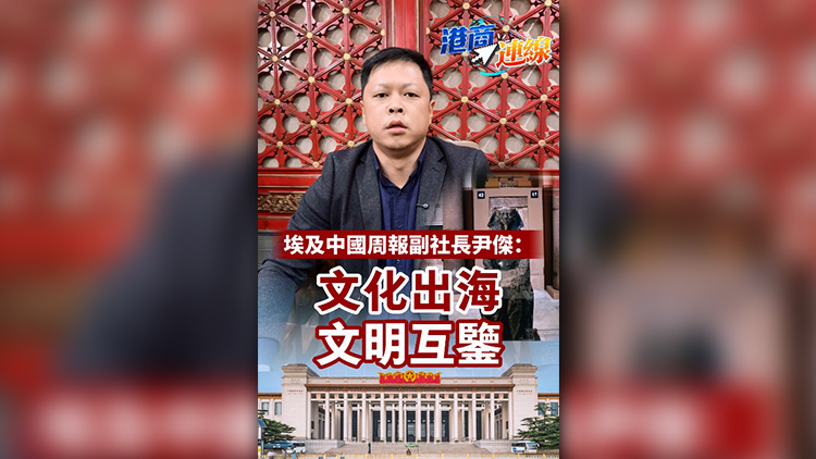 有片 | 【港商連線(xiàn)】埃及中國(guó)周報(bào)副社長(zhǎng)尹傑：文化出海文明互鑒